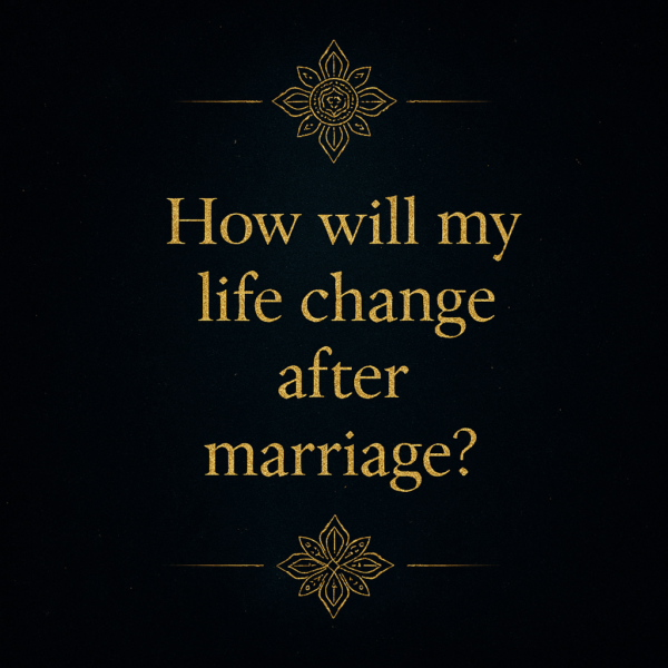 How will my life change after marriage?