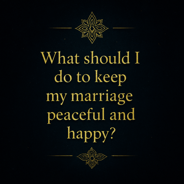 What should I do to keep my marriage peaceful and happy?